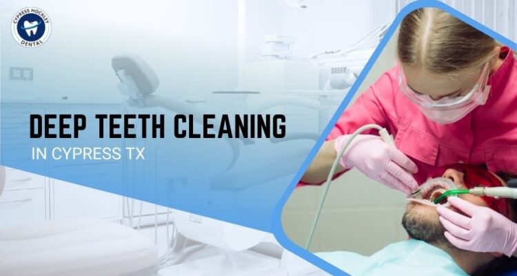 Deep Teeth Cleaning in Cypress TX