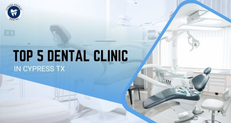 Top 5 Dental Clinic in Cypress TX