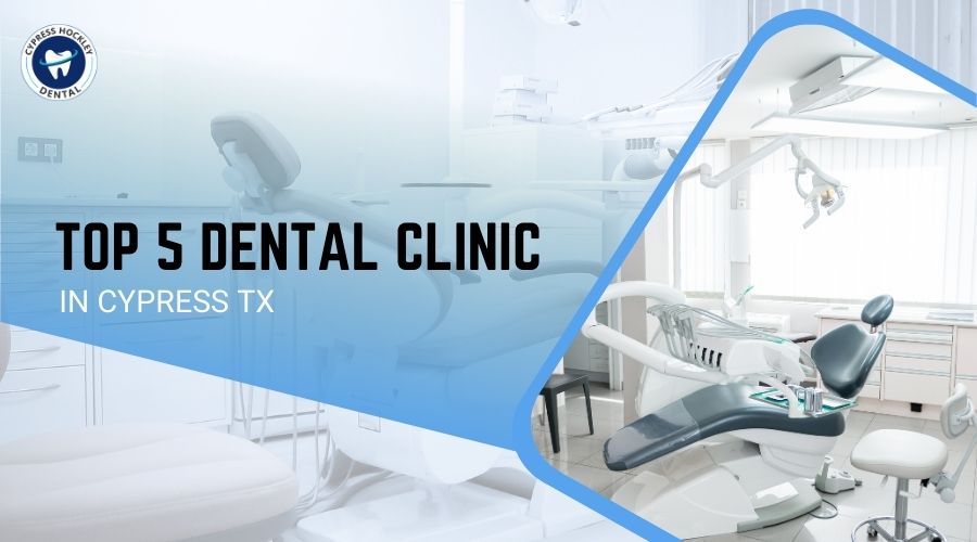 Top 5 Dental Clinic in Cypress TX