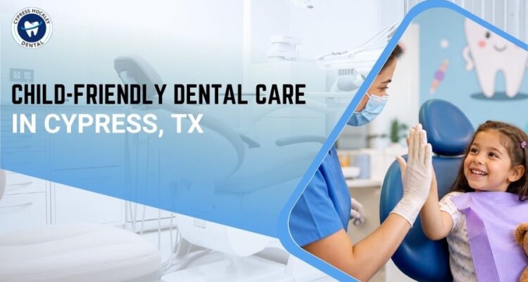 Child-Friendly Dental Care in Cypress, TX