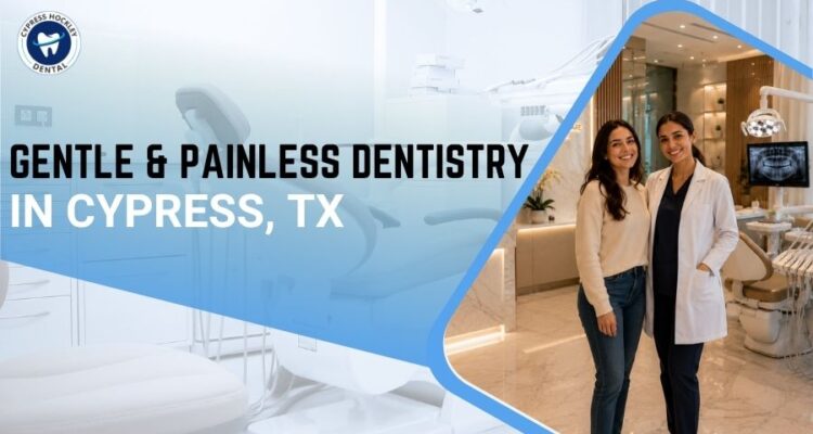 Gentle & Painless Dentistry in Cypress TX