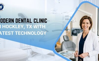Modern Dental Clinic in Hockley TX with Latest Technology