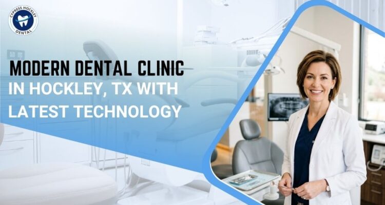 Modern Dental Clinic in Hockley TX with Latest Technology