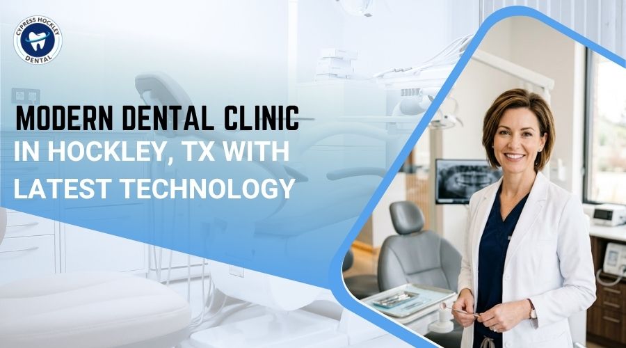 Modern Dental Clinic in Hockley TX with Latest Technology