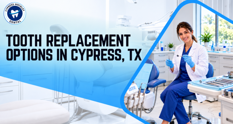Tooth Replacement Options in Cypress, TX